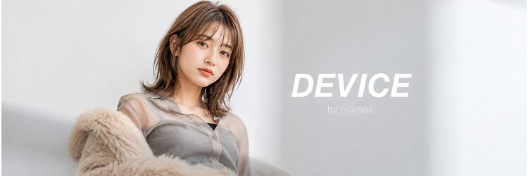 デバイス バイ フレイムス 越谷(DEVICE by Frames)のサロンヘッダー