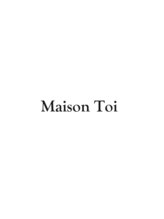 Maison Toi【メゾントワ】