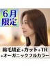 ★５・６月限定★縮毛矯正＋カット＋オーガニックフルカラー＋TR　