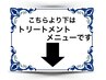 こちらより下はトリートメントメニューです