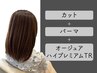 【髪質改善】カット+パーマ+オージュアハイプレミアムTR【￥19800→￥14850】