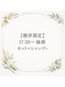 【根岸限定】17:30~施術 カット+シャンプー ¥4790