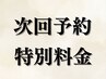 【次回予約をご利用のお客様は２回目以降特別料金でのご案内となります】