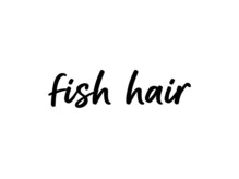 fish hair【フィッシュヘアー】【11月 NEW OPEN（予定）】