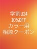 【学割U２４】★10％OFF★カラー用相談クーポン（エクステ不可）