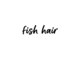 フィッシュヘアー(fish hair)の写真