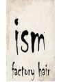 イズムファクトリーヘア(ism factory hair) イズム ヘア