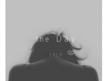 ザ デイ(the Day LALALA qp)