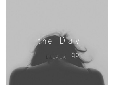 ザ デイ(the Day LALALA qp)