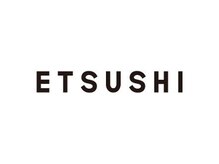 ETSUSHI(エツシ)