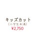 キッズカットシャンプー付き2750円　（０歳～６歳）小学生未満になります