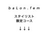 【baLon.fem スタイリスト限定コース】/福岡天神大名美容室