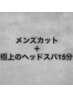 【鈴・飛空限定】極上の癒しヘッドスパ15分+メンズカット〔ヘッドスパ〕