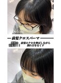 【前髪が割れる方必見!!】クロスパーマ ~理想の前髪へ~