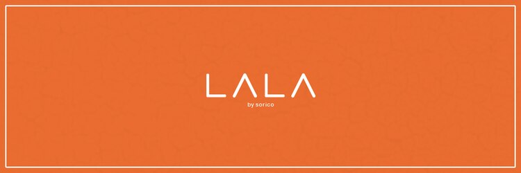 ララ バイ ソリコ 安城店(LALA by sorico)のサロンヘッダー