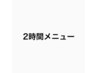 ★所要2時間★ ご指名・再来の方で2時間メニューご希望の際はコチラで！