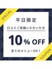 ※ご来店2回目限定 [口コミ書いてくれた方 平日 ALLメニュー10%OFF（女性のみ