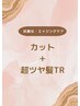 【うるツヤ髪に】  カット ＋ 超艶髪トリートメント 