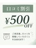 【口コミ割引クーポン】　※前回来店後、口コミ投稿をしてくださったお客さま