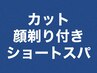 【A】カット+顔剃り+ショートスパ