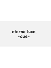 eterno luce -due-【エテルノ ルーチェ　ドゥエ】