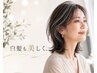 【白髪も美しく】馴染む白髪染め＆お試し髪質改善＆似合わせカット