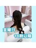 ★18時以降~★金曜日★ヘアセット