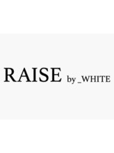RAISE by _WHITE【レイズ】