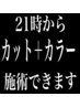 21時からの特別枠！カット＋カラー＋トリートメントできます！