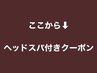 ここから↓4つのメニューは【ヘッドスパ付き】クーポンです。