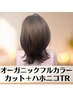 【白髪染めOK♪】カット＋オーガニックフルカラー＋ハホニコTR ￥8400