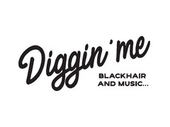 Diggin'me blackhair and music...【ディギンミー】