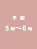 早朝【電話予約のみ】5時～6時（クーポンの金額＋￥3,300）