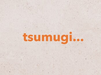 tsumugi…　　lafl【ツムギ　ラフル】