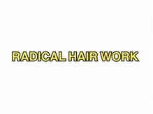 ラディカル ヘア ワーク RADICAL HAIR WORK