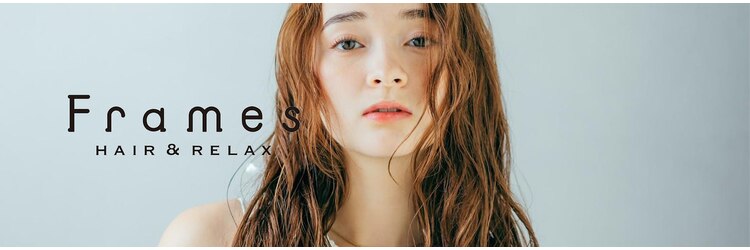 フレイムス ヘア アンド リラックス 高崎駅西口店(Frames hair&relax)のサロンヘッダー