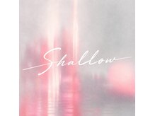 シャロウ(SHALLOW)
