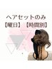 ↓↓◆ヘアセットのみ◆曜日、時間別クーポン↓↓