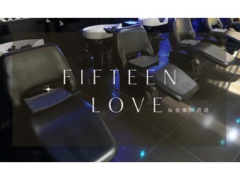 Hair&Nail Fifteen Love仙台泉大沢店【ヘアアンドネイル　フィフティーン ラブ】