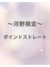 【河野限定】　ポイントストレート＋前髪カット無料