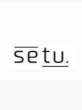 setu.【セツ】