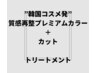 ”韓国コスメ発”質感再整プレミアムカラー＋カット＋トリートメント　