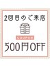 【2回目ご来店限定】土日祝限定　500円クーポン！！