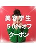 【☆美容学生限定クーポン☆】全てのメニューが正規料金から５０％オフ♪