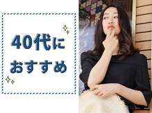 【40代の方にオススメ】「大人っぽい」が「年よりも老けてみえてしまう」となるからスペシャルケアを★