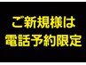 ※現在、ご新規の方のご予約はお電話での受付のみとさせていただいております