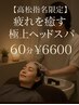 【高松指名限定】人気No.1！疲れを癒す極上ヘッドスパ60分￥6600
