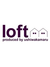 loft produced by ushiwakamaru 【ロフトプロデュースドバイウシワカマル】