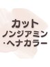 【地肌に優しい】カット+ノンジアミンカラーorヘナカラー