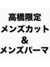 初めての方も2回目の方も指名料無料！【高橋メンズパーマ+カット】￥17600